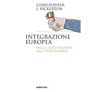Libri Bickerton Christopher J. - Integrazione Europea. Dagli Stati-Nazione Agli