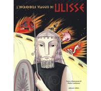 L' incredibile viaggio di Ulisse. Ediz. illustrata