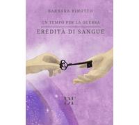 Libri Binotto Barbara - Eredita Di Sangue. Un Tempo Per La Guerra