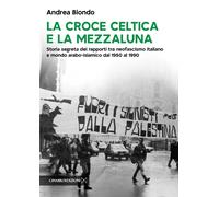 Libri Biondo Andrea - La Croce Celtica E La Mezzaluna. Storia Segreta Dei Rappor