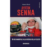 Ayrton Senna. Un dio immortale alla ricerca della felicità. Nuova ediz. - ...