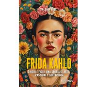 Libri Biotti Valeria - Frida Kahlo. Chiodi E Fiori: Una Storia D'arte, Dolore E