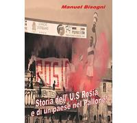 Libri Bisogni Manuel - Storia Dell'u.S. Rosia E Di Un Paese Nel Pallone Ediz. A