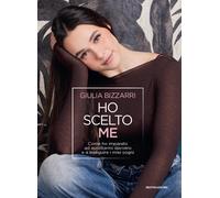 Libri Bizzarri Giulia - Ho Scelto Me. Come Ho Imparato Ad Ascoltarmi Davvero E A