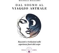Libri Bizzarri Michele - Dal Sogno Al Viaggio Astrale. Racconti E Rivelazioni Su