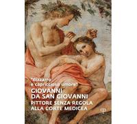 Libri Bizzarro E Capriccioso Umore. Giovanni Da San Giovanni. Pittore Senza Rego