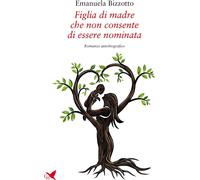 Libri Bizzotto Emanuela - Figlia Di Madre Che Non Consente Di Essere Nominata