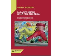 Libri Bizzozero Andrea - La Radice Umana Della Crisi Ecologica. Digressioni Filo