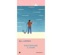 Libri Björn Larsson - Raccontare il mare - 2015 (Gli Iperborei)