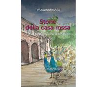 Libri Boggi Riccardo - Storie Della Casa Rossa. E Di Un Contadino Un Po' Bastard