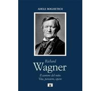 Libri Boghetich Adele - Richard Wagner. Il Cantore Del Mito. Vita, Pensiero, Ope