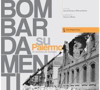 Libri Bombardamenti Su Palermo. Un Racconto Per Immagini. Ediz. Illustrata