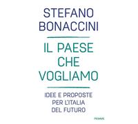 Libri Bonaccini Stefano - Il Paese Che Vogliamo. Idee E Proposte Per L'italia De