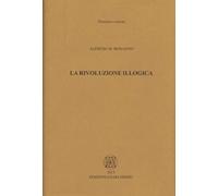 Libri Bonanno Alfredo M. - La Rivoluzione Illogica