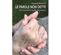 Libri Bonavina Giuseppe - Le Parole Non Dette. Un Racconto Sulla Demenza