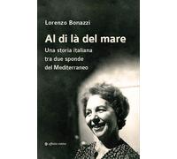 Libri Bonazzi Lorenzo - Al Di La Del Mare. Una Storia Italiana Tra Due Sponde De