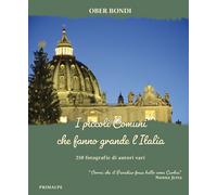 Libri Bondi Ober - I Piccoli Comuni Che Fanno Grande L'italia. 250 Fotografie Di