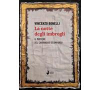 Libri Bonelli Vincenzo - La Notte Degli Imbrogli. Il Mistero Del Caravaggio Scom