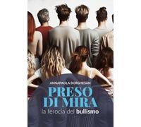 Libri Borghesan Annapaola - Preso Di Mira. La Ferocia Del Bullismo