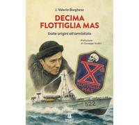 Libri Borghese Junio Valerio - Decima Flottiglia Mas. Dalle Origini All'armistiz