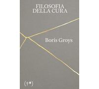 Libri Boris Groys - Filosofia Della Cura