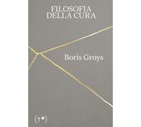 Libri Boris Groys - Filosofia della cura - 2023
