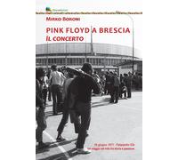 Pink Floyd a Brescia. Il concerto. 19 giugno 1971. Palazzetto Eib. Un viag...
