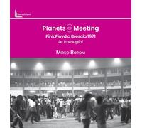 Libri Boroni Mirko - Planets Meeting. Pink Floyd A Brescia 1971. Le Immagini