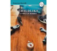 Libri Borrelli Francesco - Childlike. Come Un Bimbo