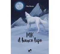 Libri Boscaini Mino - Mik. Il Bianco Lupo. Ediz. Illustrata