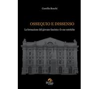 Libri Boschi Camilla - Ossequio E Dissenso. La Formazione Del Giovane Fascista E