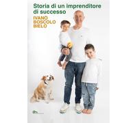 Storia di un imprenditore di successo. Ivano Boscolo Bielo