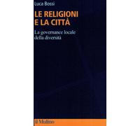Libri Bossi Luca - Le Religioni E La Citta. La Governance Locale Della Diversita