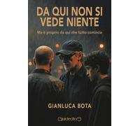Libri Bota Gianluca - Da Qui Non Si Vede Niente. Ma E Proprio Da Qui Che Tutto C