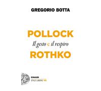 Libri Botta Gregorio - Pollock E Rothko. Il Gesto E Il Respiro