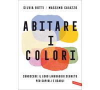 Libri Botti Silvia / Caiazzo Massimo - Abitare I Colori. Conoscere Il Loro Lingu