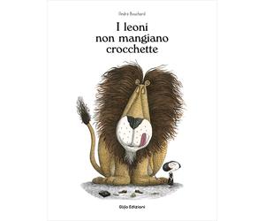 Libri Bouchard AndrÃ© - I Leoni Non Mangiano Crocchette. Ediz. Illustrata