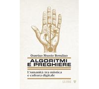 Libri Bovalino Guerino Nuccio - Algoritmi E Preghiere. L'umanita Tra Mistica E C