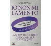 Libri Bowen Will - Io Non Mi Lamento. La Sfida Di 21 Giorni Che Cambiera La Tua
