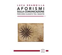 Libri Brambilla Luca - Aforismi Sulla Comunicazione. Percorso Guidato Tra I Maes