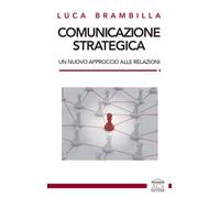 Libri Brambilla Luca - Comunicazione Strategica. Un Nuovo Approccio Alle Relazio
