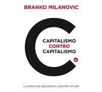 Libri Branko Milanovic - Capitalismo Contro Capitalismo. La Sfida Che Decidera I