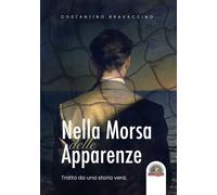 Libri Bravaccino Costantino - Nella Morsa Delle Apparenze. Tratto Da Una Storia