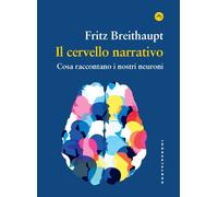 Libri Breithaupt Fritz - Il Cervello Narrativo. Cosa Raccontano I Nostri Neuroni