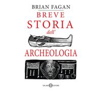 Libri Brian Murray Fagan - Breve storia dell'archeologia - 2023