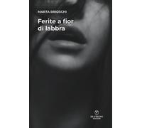 Libri Brioschi Marta - Ferite A Fior Di Labbra