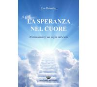 Libri Brisotto Eva - La Speranza Nel Cuore. Testimonianze Sui Segni Dal Cielo