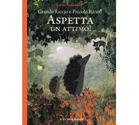 Grande riccio e piccolo riccio. Aspetta un attimo! Ediz. a colori