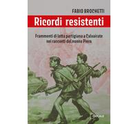 Libri Brochetti Fabio - Ricordi Resistenti. Frammenti Di Lotta Partigiana A Calv
