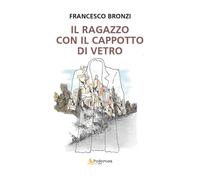 Libri Bronzi Francesco - Il Ragazzo Con Il Cappotto Di Vetro